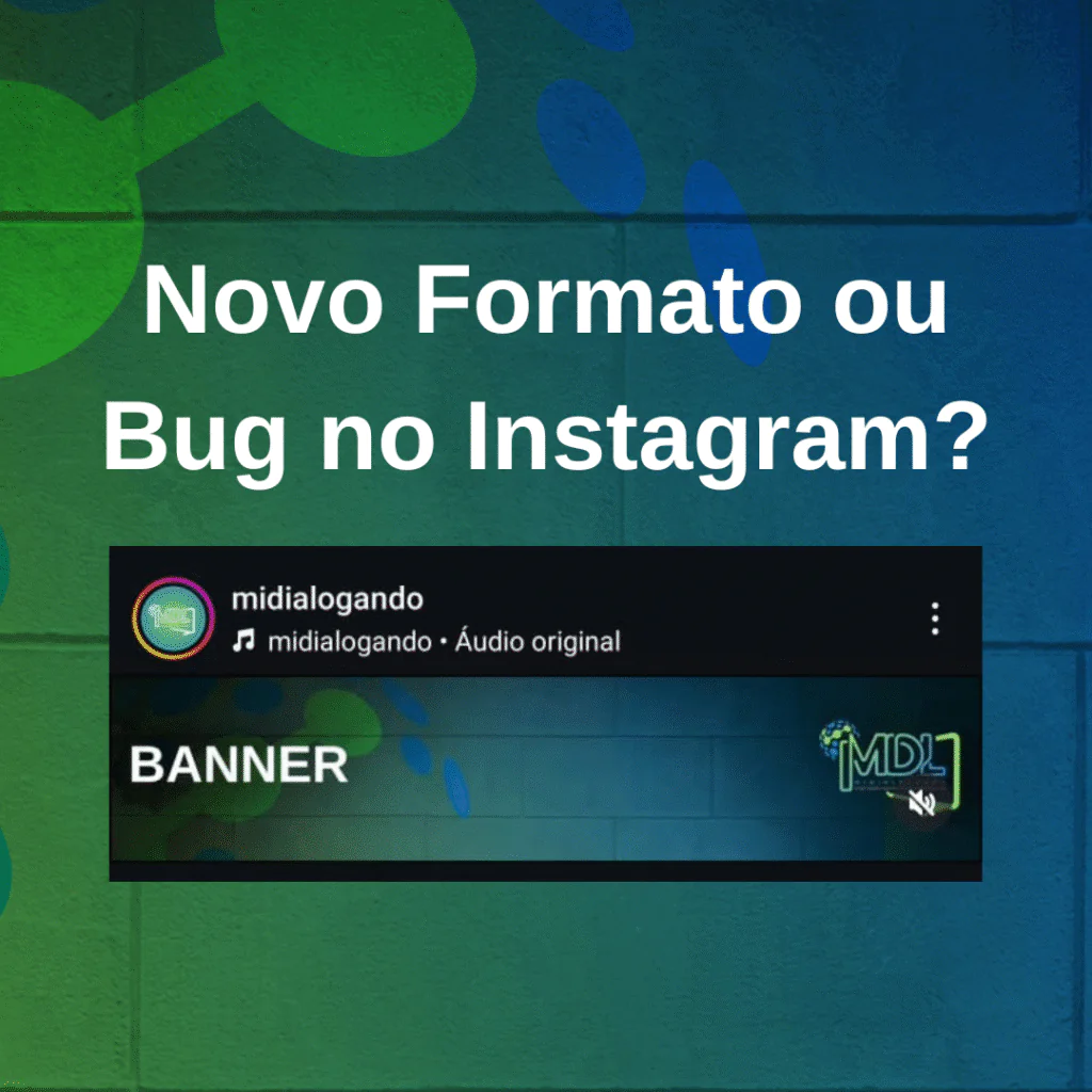 Novo Formato de Vídeo no Instagram: Tendência ou Bug?